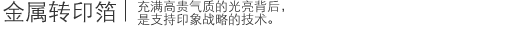 金属转印箔|充满高贵气质的光亮背后,是支持印象战略的技术。