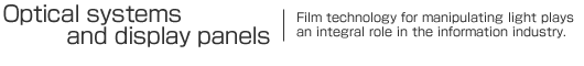 Optical systems and display panels | Film technology for manipulating light plays an integral role in the information industry.